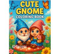Cute Gnome Colouring Book: Large print illustrations of Magical Gnomes, Mushrooms, and Flowers for fun, relaxation, and stress relief (A Fun Coloring Adventure)