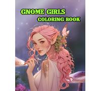 Cute Gnome Girls coloring book: A Whimsical Collection of Adorable Grayscale Gnome Girls Featuring Charming Scenes, Intricate Details, and Endless ... Creativity, and Stress-Relieving Coloring Fun