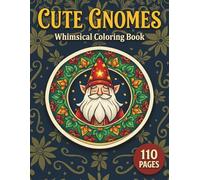 Cute Gnomes: Whimsical Coloring Book for Adults and Teens with 110 Pages featuring Magical Forest Creatures, Mushroom Houses, and Seasonal Scenes for Stress Relief (Mythical & Magical Realms Series)