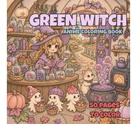 Cute Green Witch Anime Coloring Book: 50 Illustrations of Cute Anime Witches, Magical Herbs, Cozy Forests, Potions and Enchanted Nature Scenes, For All Ages