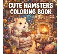 Cute Hamsters Escape Coloring Book: Fun Adventure Scenes for Kids & Adults: 30 Adorable Hamster Escape Adventures with Cozy Forest, Mushroom Villages, Magical Gardens & Whimsical Scenes