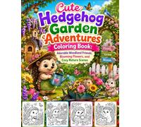 Cute Hedgehog Garden Adventures Coloring Book: Adorable Woodland Friends, Blooming Flowers, and Cozy Nature Scenes
