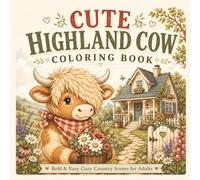 Cute Highland Cow Coloring Book: Bold & Easy Cozy Country Scenes for Adults to Relax, Unwind and Enjoy