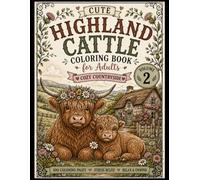Cute Highland Cow Coloring Book for Adults Volume 2: 100 Cozy Countryside Coloring Pages Featuring Adorable Highland Cattle, Peaceful Farm Life, Rustic Landscapes & Relaxing Stress Relief Designs