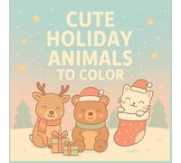 CUTE HOLIDAY ANIMALS TO COLOR: Christmas Coloring Book for Kids Ages 3-6