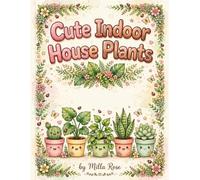 Cute Indoor House Plants Coloring Book: 40+ Adorable Kawaii Houseplants with Cozy Pots, Succulents, Monstera and More | Relaxing and Mindful Coloring ... and Kids Ages 8+ (Cozy Kawaii Coloring Books)