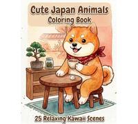 Cute Japan Animals Coloring Book: 25 Relaxing Kawaii Scenes for Adults and Teens, Cozy Japanese Animal Designs for Stress Relief (Cute Cozy Japan Series)