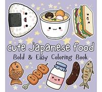 Cute Japanese Food: Bold & Easy Coloring Book with 50 Kawaii Food Illustrations for Fun & Relaxation perfect for all ages (bold and easy cute coloring book)