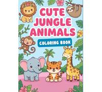 Cute JUNGLE ANIMALS Coloring Book,: 50 Wildly Adorable Jungle Friends to Color - Sweet Safari Animals in a Super Cute Style for Kids and Adults (101% CUTE COLORING BOOKS)
