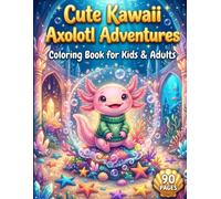 Cute Kawaii Axolotl Adventures Coloring Book for Kids & Adults : Magical Underwater Worlds, Fun Fantasy Adventures, Relaxing Coloring Pages for Stress Relief, Mindfulness, and Creative Relaxation