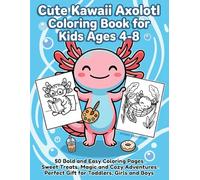 Cute Kawaii Axolotl Coloring Book for Kids Ages 4-8: 50 Bold and Easy Coloring Pages. Sweet Treats, Magic and Cozy Adventures. Perfect Gift for Toddlers, Girls and Boys