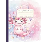 Cute Kawaii Axolotl Composition Notebook: A Magical Pastel Aesthetic Journal for Teen Girls & Kids | Adorable Pink Axolotl with Flower Crown | College Ruled School Supplies
