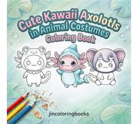 Cute Kawaii Axolotls in Animal Costumes: 25 Bold and Easy Coloring Pages | Simple Chibi Axolotl Activity Book for Toddlers, Kids, Teens, and Adults for Stress Relief and Relaxation