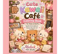 Cute Kawaii Café Coloring Book for Kids & Adults: Adorable Animals, Bubble Tea, Bakery & Cozy Coffee Shop Scenes for Relaxation and Stress Relief