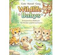 Cute · Kawaii · Cozy - Wildlife Babys: Ein entspanntes Malbuch für Kinder und Erwachsene mit niedlichen Tierbabys und liebevollen Szenen
