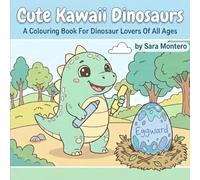Cute Kawaii Dinosaurs: A Colouring Book for Dinosaur Lovers Of All Ages (Cute Kawaii Animals)
