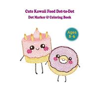 Cute Kawaii Food Dot-to-Dot, Dot Marker & Coloring Book: Fun Activity Book for Kids with Easy Dot-to-Dot, Dot Marker Pages, and Coloring Fun | Ages 3-6