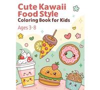 Cute Kawaii Food Style Coloring Book for Kids Ages 3-8 - 50 Fun and Easy Adorable Food Designs to Color and Enjoy (111 Pages): A Deliciously Fun ... Cream, Snacks & Drinks for Little Artists!