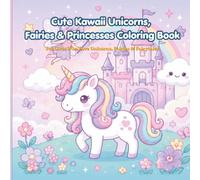 Cute Kawaii Unicorns, Fairies & Princesses Coloring Book: For Girls Who Love Unicorns, Fairies & Fairytales (Cute Kawaii Adventures)