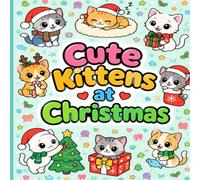 Cute Kittens at Christmas: Cute Kittens at Christmas in various Christmas scenarios (Christmas Themed Childrens Colouring Books)