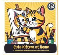 Cute Kittens at Home: A coloring book with adorable cats doing human things (Cute kittens and their activities)