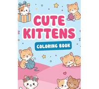 Cute KITTENS Coloring Book: 50 Adorably Cute and Playful Kittens to Color - Sweet, Cozy and Heart-Melting Pages for Kids and Adults (101% CUTE COLORING BOOKS)
