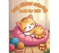 cute kittens coloring book for kids ages 8-12: cute kittens coloring book for kids ages 8-12: 30 adorable and extra cute illustrations of kawaii kittens, perfect for kids ages 8-12 years old!