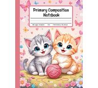 Cute Kittens Primary Composition Notebook: Draw and Write Journal for Grades K-2 With Picture Space - Adorable Cat-Themed Notebook for Little Writers and Artists