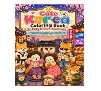 Cute Korea Coloring Book 2: Cozy K-Town Adventures: Adorable Korean Food, Taekwondo, K-Pop, Hanbok, Seoul Travel, Street Food, K-Drama Scenes, and Cozy Animal Scenes for Adults and Teens (59 scenes)