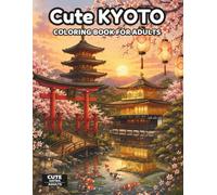 Cute Kyoto Coloring Book for Adults: Relaxing Japanese Coloring Pages Inspired by Kyoto, Kawaii Culture, Temples and Scenic Japan: 40+ Adorable ... Peaceful Japanese (Cute Series for Adults)