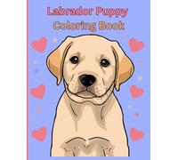 Cute Labrador Puppy Colouring Book: Fun and Easy Labrador Puppy Coloring Pages | Adorable Dogs, Playful Puppies, Nature Scenes, and Relaxing Creative Activities