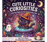 Cute Little Curiosities: Coloring Pages for the Delightfully Odd | Cute Spooky, Kawaii Halloween, Cozy Fantasy Coloring Book for Teens & Adults