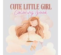 Cute Little Girl Coloring Book: Adorable and Fun Coloring Pages for Girls Ages 3-8 | Dresses, Smiles, and Sweet Moments to Color and Enjoy