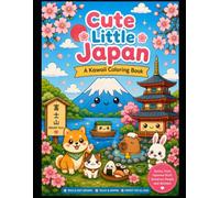 Cute Little Japan - A Cozy Kawaii Coloring Book: A Bold & Easy Kawaii Coloring Book with Cute Japanese Food, Animals, Rooms, People, Landmarks and Cozy Scenes for Adults and Teens