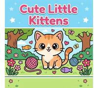 Cute Little Kittens- Bold and Easy coloring book for kids ages 2-6, Super Cute Kittens, Bold, thick lines for easy coloring, Encourages creativity, focus, and relaxation