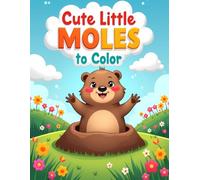 Cute Little Moles to Color: A Fun and Adorable Coloring Book with Happy Moles, Flowers, and Nature Scenes for Kids