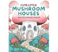 Cute Little Mushroom Houses Coloring Book: Coloring Pages of Cute Mushroom Houses