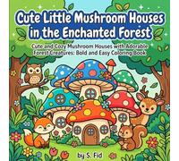 Cute Little Mushroom Houses in the Enchanted Forest: Cute and Cozy Mushroom Houses with Adorable Forest Creatures: Bold and Easy Coloring Book