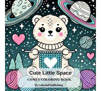 Cute Little Space: 100 Comfy Coloring Book Pages for Children, Teens and Adults with Relaxing Space Elements, Sweet Animals, Stars and Planets