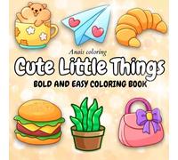 Cute Little things: Bold and Easy Coloring Book for Kids and Beginners - Simple Kawaii Animals, Food, Objects and Desserts