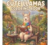 Cute Llamas Coloring Book: Cozy Llama Coloring Pages for Relaxation, Creativity and Whimsical Mountain Adventures
