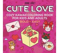 Cute Love - Cozy Kawaii Coloring Book for Kids and Adults: Bold & Easy Relaxing Coloring Book with Cute Kawaii and Chibi Love Designs for All Ages (Cozy Kawaii Coloring Collection)