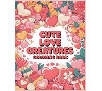 Cute Love Creatures Coloring Book: Sweet Valentine Moments with Adorable Creatures and Gentle Love Scenes (Little Moments of Love Coloring Collection)