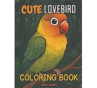 Cute Lovebird Coloring Book: Painting Pages for Adults and Kids, Tropical Parrot Designs, Relaxing Bird Art, Simple and Detailed Sheets for Stress ... Fun, Gift for Bird Lovers, Focusing Exercises