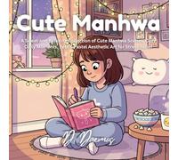 Cute Manhwa: A Sweet and Relaxing Collection of Cute Manhwa Scenes, Cozy Daily Moments, Pets & Pastel Aesthetic Art for Stress Relief