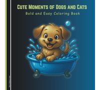 Cute Moments of Dogs and Cats: Coloring Book for Adults and Kids, Simple and Cute Moments of Dogs and Cats for Daily Relaxation, Focus, and Fun. (Dogs and Cats coloring books for Kids and Adult)