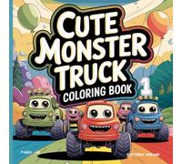 Cute Monster Truck Coloring Book For Kids Featuring Adorable Big-Wheel Vehicles Fun Creative Pages Imagination Playful Action Scenes: Bold Friendly ... Smiles Creativity And Imagination Joy
