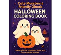 Cute Monsters & Friendly Ghouls Halloween Coloring Book: Sweet ghosts, pumpkins, bats, and cozy haunted houses