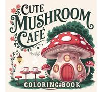 Cute Mushroom Café Coloring Book: 40 Bold and Easy Illustrations with Funny, Cozy, and Adorable Scenes for Adults and Kids