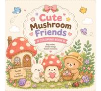 Cute Mushroom Friends Coloring Book: Adorable Mushroom Life, Tiny Animal Friends, Sweet Treats, and Dreamy Forest Adventures for Relaxing Fun
